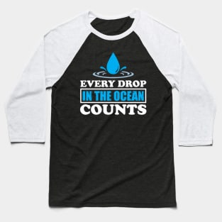 Every Drop In The Ocean Counts - Nature Protection Climate Change Quote Baseball T-Shirt